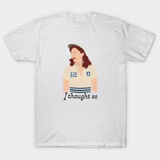 A League of Their Own | Greta Gill 'I thought so' T-Shirt